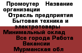 Промоутер › Название организации ­ Fusion Service › Отрасль предприятия ­ Бытовая техника и электротовары › Минимальный оклад ­ 14 000 - Все города Работа » Вакансии   . Мурманская обл.,Апатиты г.